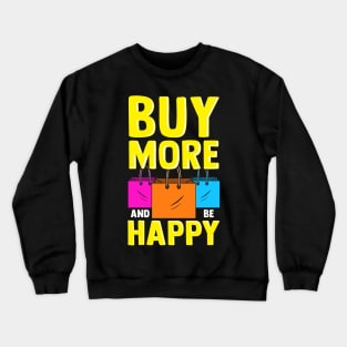 Cute & Funny Buy More and Be Happy Shopaholic Crewneck Sweatshirt